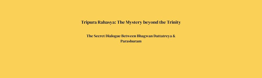 Tripura Rahasya - The Secret Dialogue Between Bhagwan Dattatreya & Parashuram